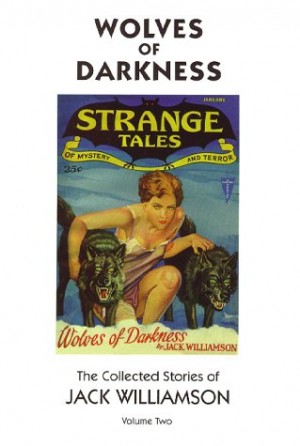 Wolves of Darkness, The Collected Stories of Jack Williamson, Volume Two